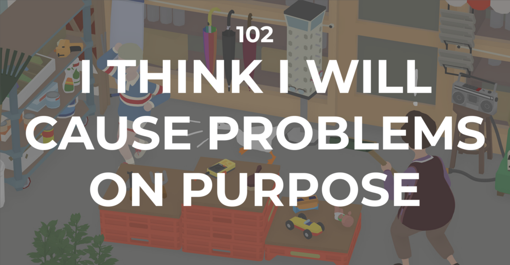 I Think I Will Cause Problems On Purpose