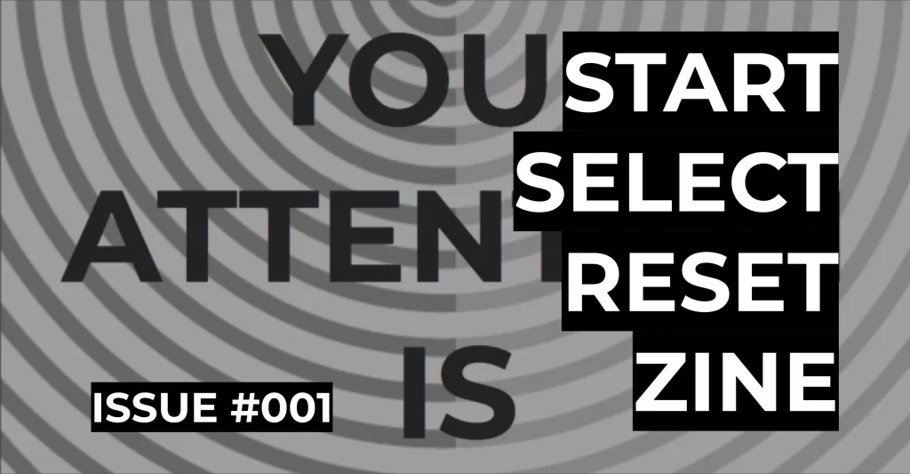 Featured image for Start Select Reset Zine Issue #001 - Graphic with concentric grey circles and text reading YOU START SELECT ATTENTION RESET IS ZINE ISSUE #001.