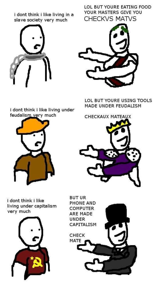 Stick figure meme comic critiquing logic of "you can't complain about slave society/feudalism/capitalism while using its products" with three panels responding "checkmate"