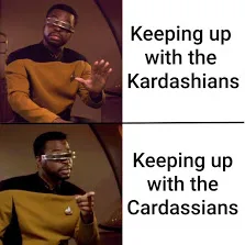 Drake meme template showing Geordi La Forge with text "Keeping up with the Kardashians" and "Keeping up with the Cardassians"
