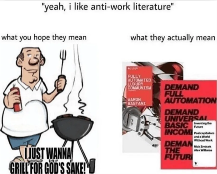 Meme contrasting "anti-work literature" expectations vs reality: left side shows cartoon man grilling saying "I just wanna grill for God's sake", right side shows political economy and automation books