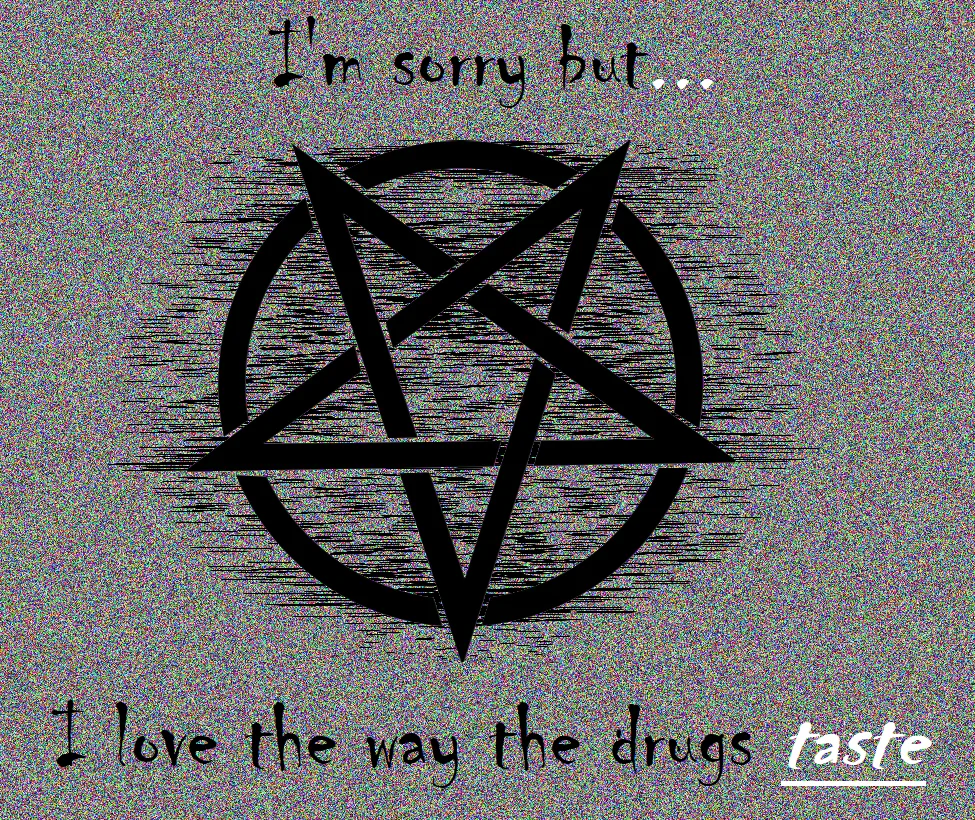 Glitchy meme image with pentagram symbol and text reading "I'm sorry but I love the way the drugs taste"