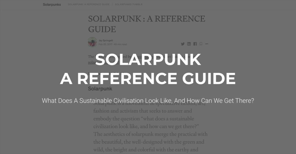 Featured image for Solarpunk: A Reference Guide - What Does A Sustainable Civilisation Look Like by Jai Breidie
