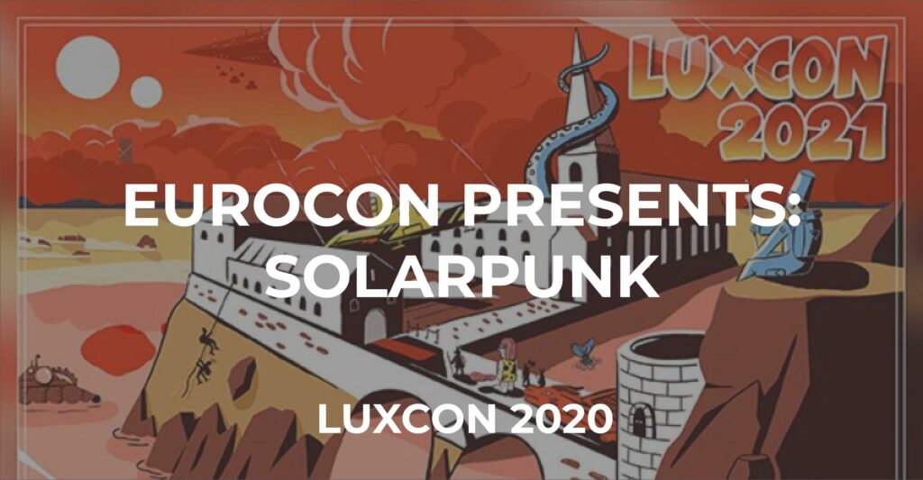 Featured image for Luxcon 2020 - Eurocon Presents: Solarpunk - stylized sci-fi artwork with futuristic buildings and text overlay