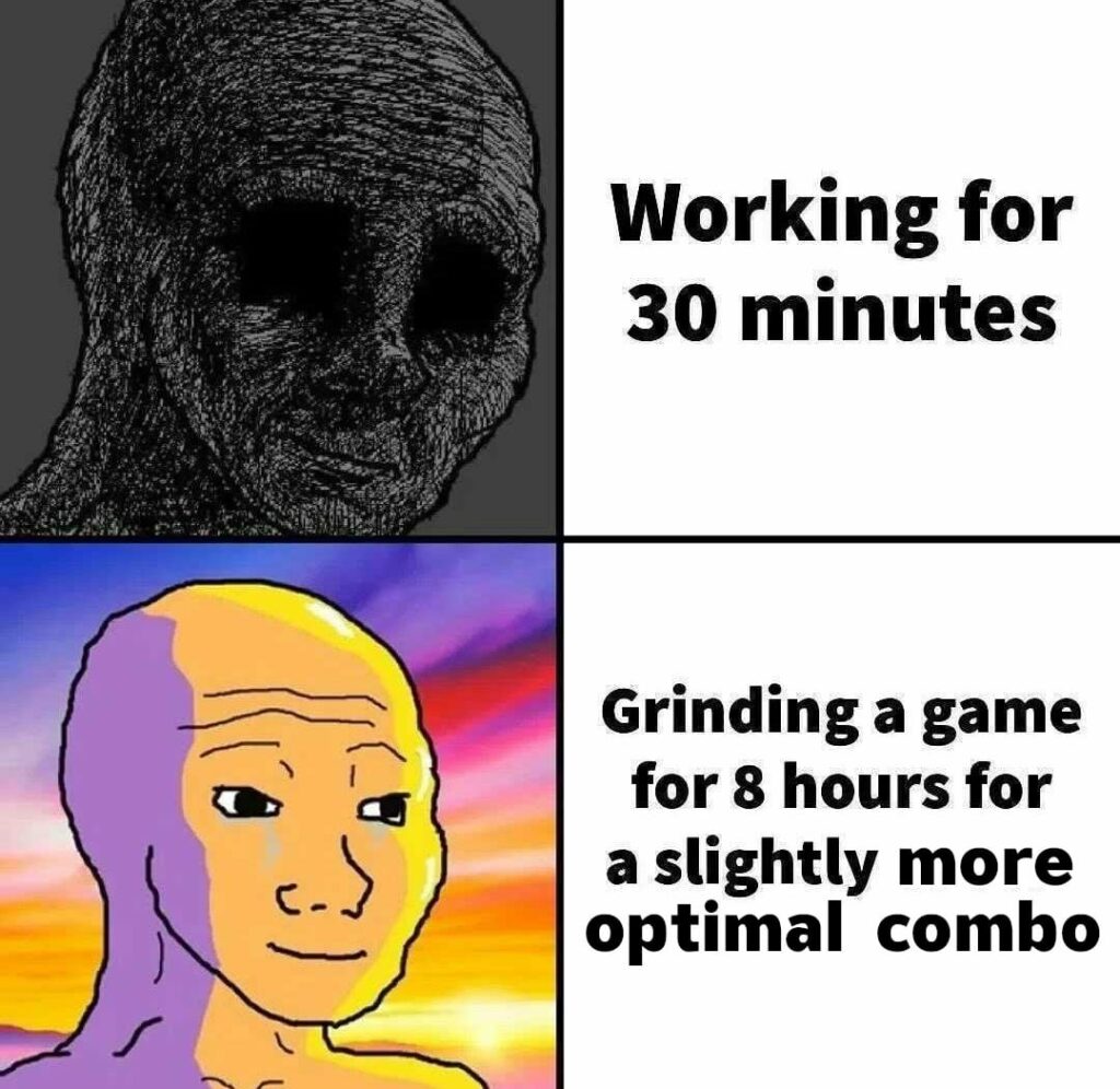 Meme comparing work versus gaming: top panel shows distressed face labeled "Working for 30 minutes"; bottom panel shows colorful character labeled "Grinding a game for 8 hours for a slightly more optimal combo"