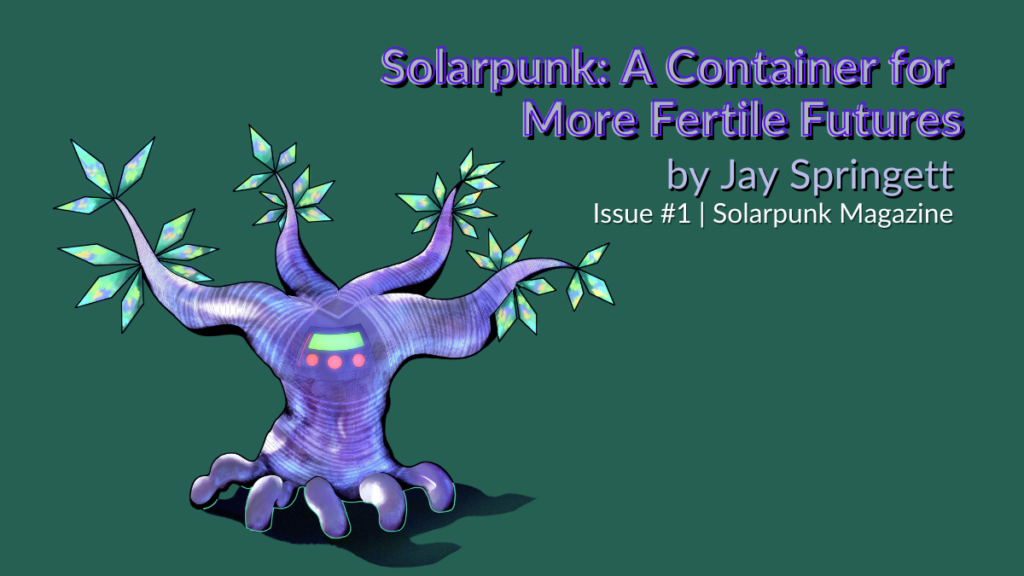 Solarpunk A Container for more fertile futures, essay by jay springett