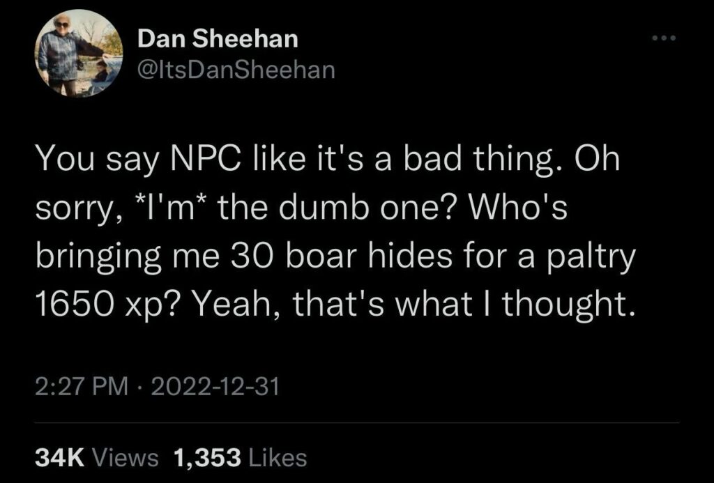 Screenshot of a tweet from Dan Sheehan (@ItsDanSheehan): "You say NPC like it's a bad thing. Oh sorry, *I'm* the dumb one? Who's bringing me 30 boar hides for a paltry 1650 xp? Yeah, that's what I thought.