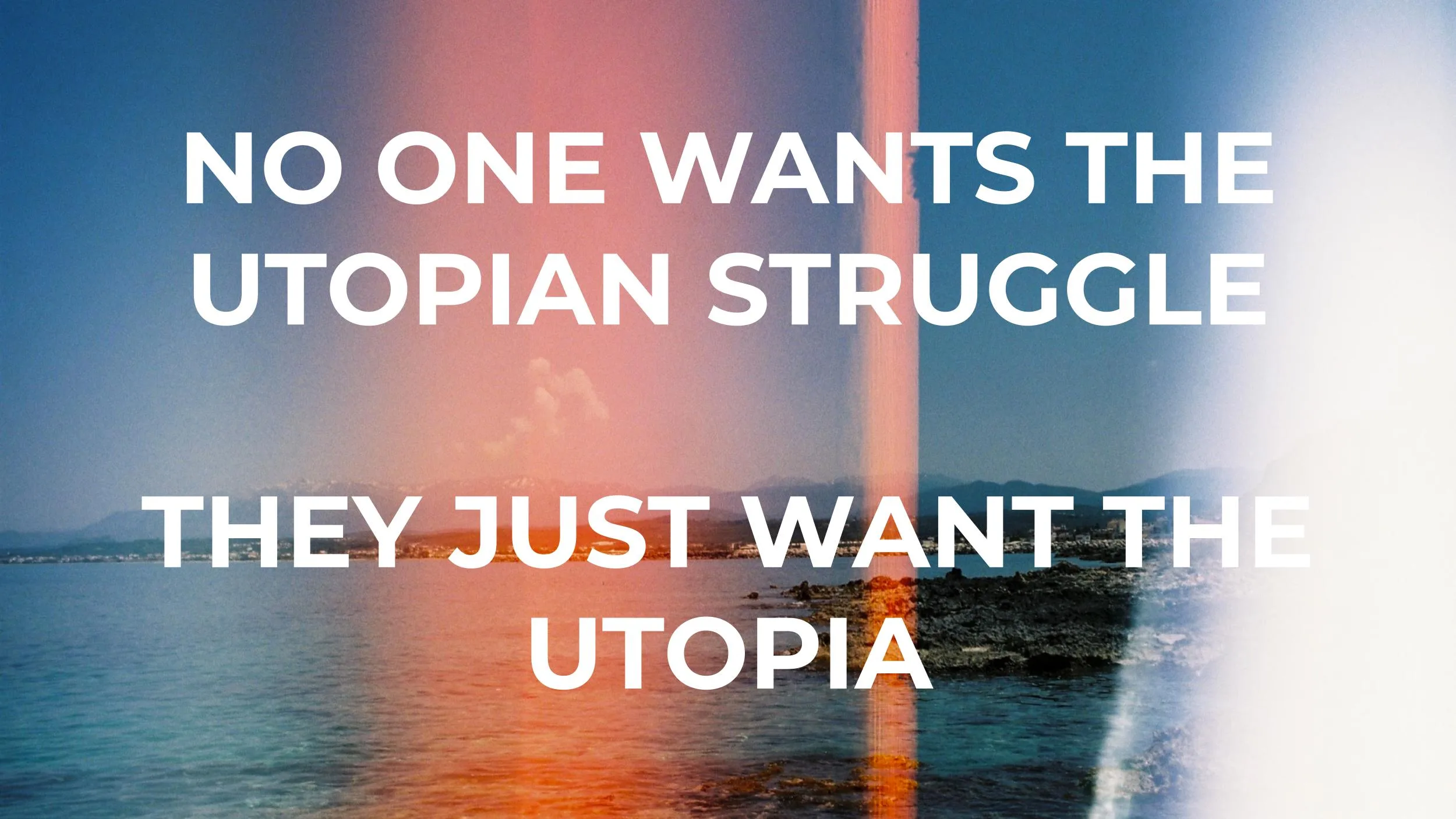 Featured image for Utopian Struggle - Coastline landscape with light leaks and the text NO ONE WANTS THE UTOPIAN STRUGGLE THEY JUST WANT THE UTOPIA.