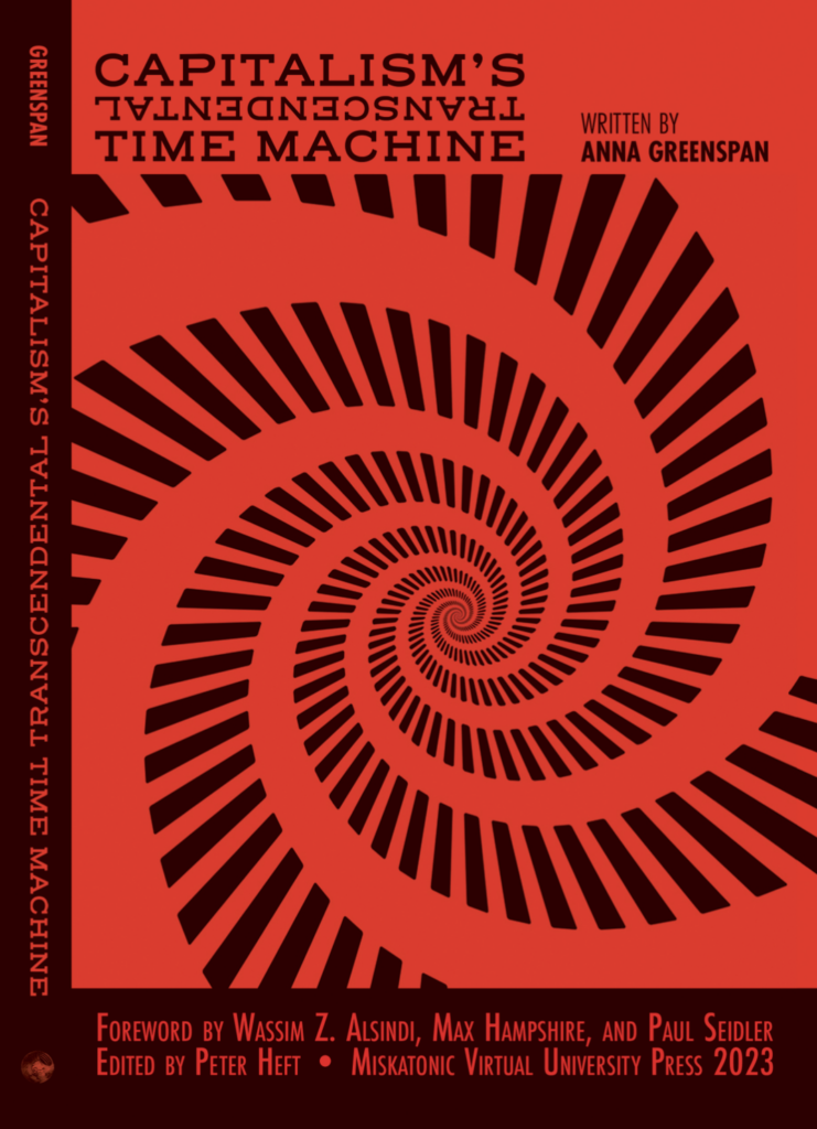 Book cover for Capitalism's Transcendental Time Machine by Anna Greenspan. The cover features a black geometric spiral on a red background. Text includes the title, author name, foreword by Wassim Z. Alsindi, Max Hampshire, and Paul Seidler, edited by Peter Heft, and published by Miskatonic Virtual University Press 2023.
