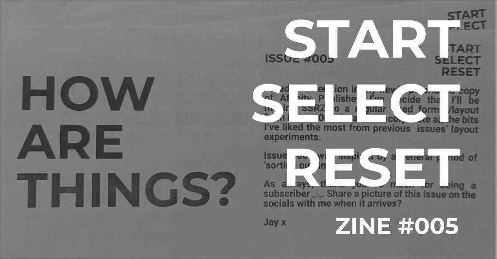 Featured image for Start Select Reset Zine #005 - A monochrome graphic featuring the text HOW ARE THINGS? and START SELECT RESET ZINE #005.