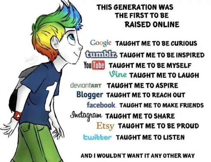 Illustration of a person with rainbow hair looking at text: THIS GENERATION WAS THE FIRST TO BE RAISED ONLINE. It lists logos with lessons: Google: taught me to be curious; Tumblr: taught me to be inspired; YouTube: taught me to be myself; Vine: taught me to laugh; deviantART: taught me to aspire; Blogger: taught me to reach out; Facebook: taught me to make friends; Instagram: taught me to share; Etsy: taught me to be proud; Twitter: taught me to listen. Footer: AND I WOULDN'T WANT IT ANY OTHER WAY.