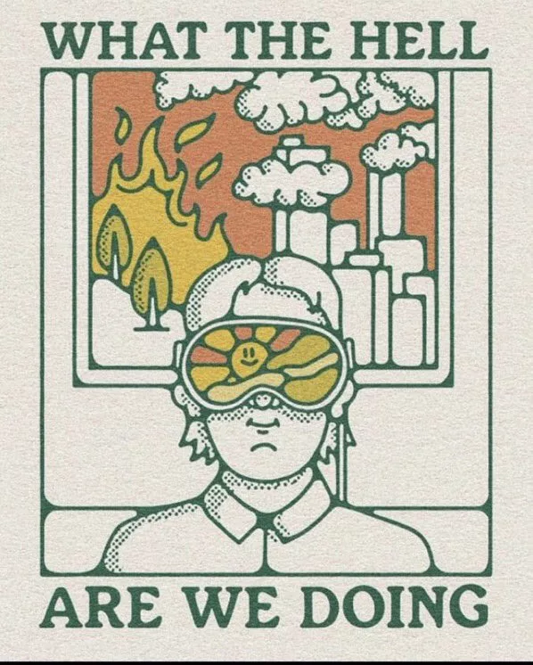 Illustration with text WHAT THE HELL ARE WE DOING. A person wears goggles showing a happy sun, ignoring a background of fire and industrial smoke.