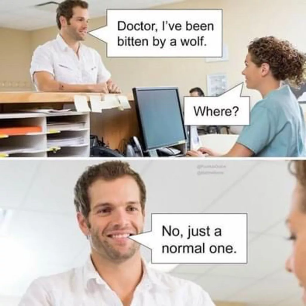 A man at a clinic counter says "Doctor, I've been bitten by a wolf." A woman asks "Where?" He smiles and says "No, just a normal one.