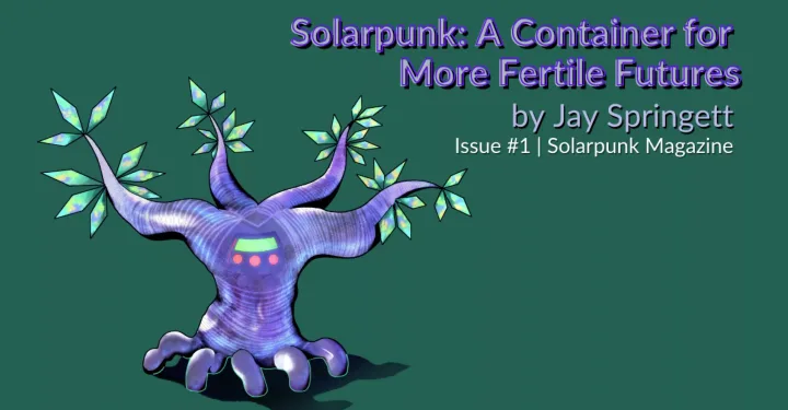 Solarpunk: A Container for More Fertile Futures