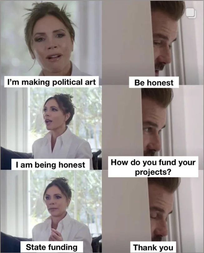 Instagram screenshot of Beckham Be Honest meme. Victoria: I make political art. David: How is it funded? Victoria: State funding. David: Thank you.