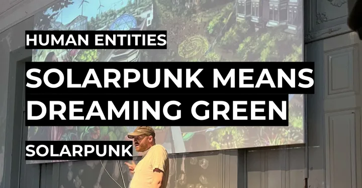 Solarpunk Means Dreaming Green | Human Entities 2024