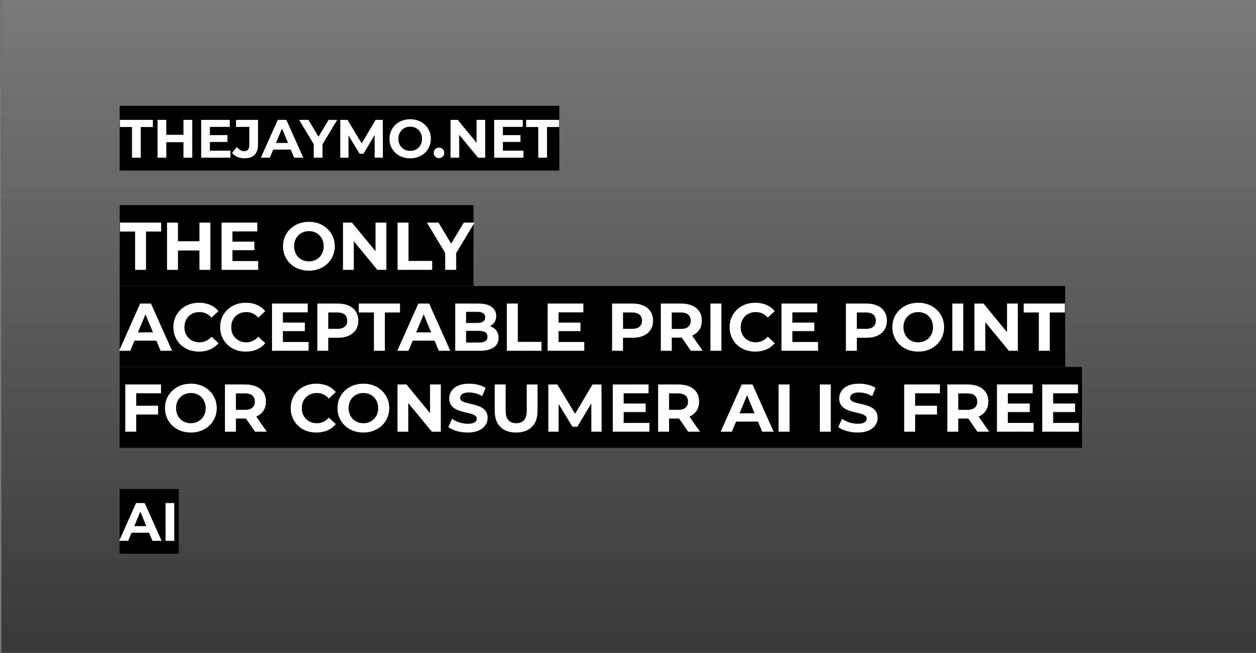 The Only Acceptable Price Point For Consumer AI is Free