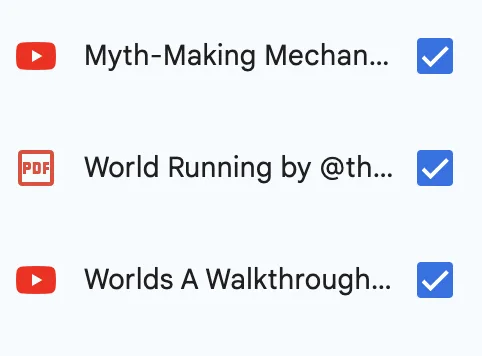Screenshot of a list showing three selected items: a YouTube video titled Myth-Making Mechan..., a PDF titled World Running by @th..., and a YouTube video titled Worlds A Walkthrough..., all with blue checked boxes.