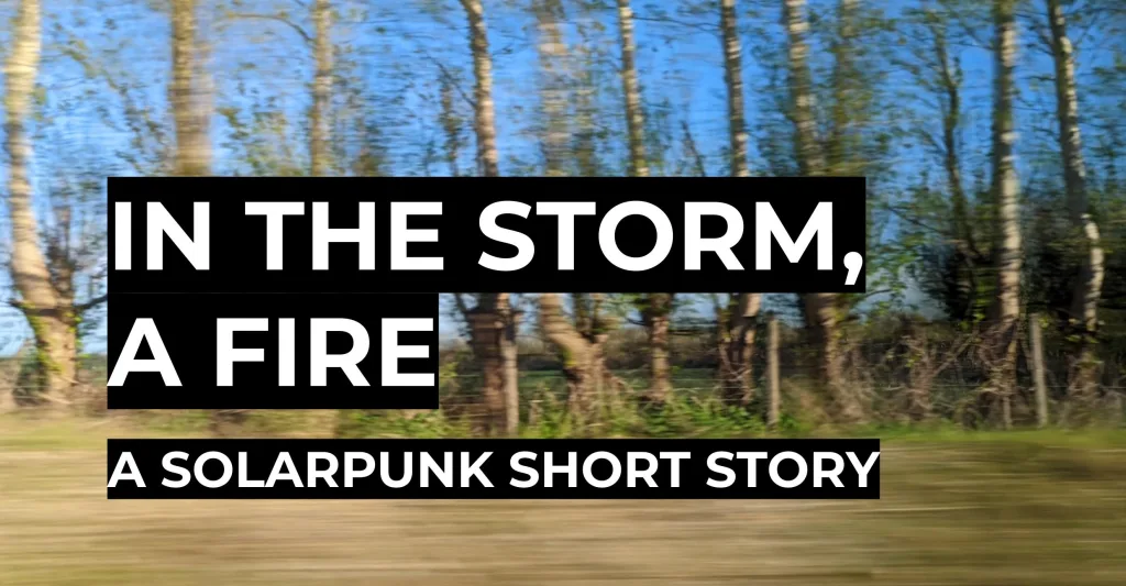 In the Storm, a Fire | A Solarpunk Short Story