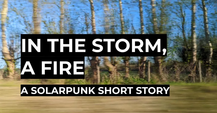 In the Storm, a Fire | A Solarpunk Short Story