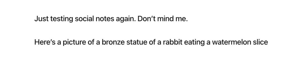 Screenshot of a social post with the text: Just testing social notes again. Don't mind me. Here's a picture of a bronze statue of a rabbit eating a watermelon slice.