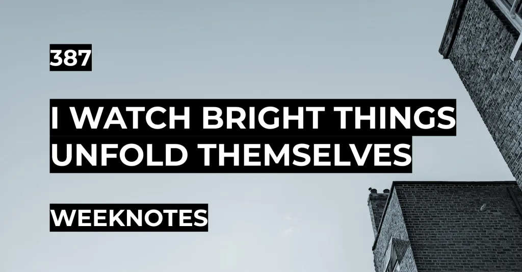 I Watch Bright Things Unfold Themselves
