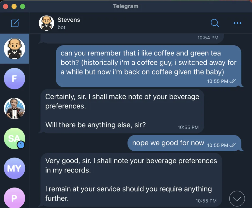 A screenshot of the Telegram desktop app showing a chat with a bot named Stevens. The user asks the bot to remember that they like both coffee and green tea. Stevens responds in a formal butler persona: "Certainly, sir. I shall make note of your beverage preferences. Will there be anything else, sir?" and confirms he remains at the user's service.