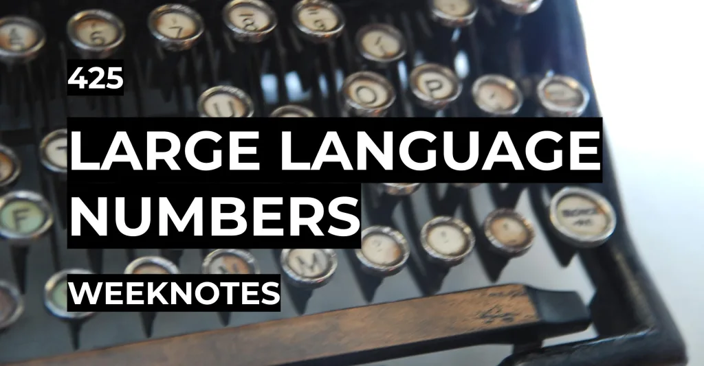 Large Language Numbers | Weeknotes #425