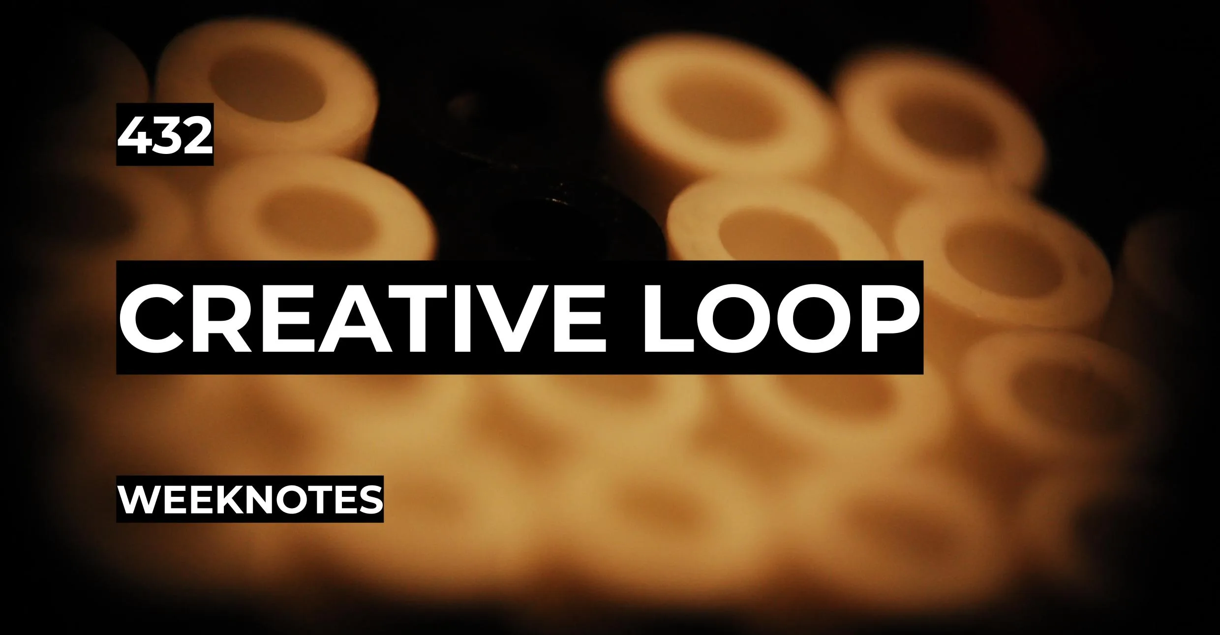 Creative Loop | Weeknotes #432