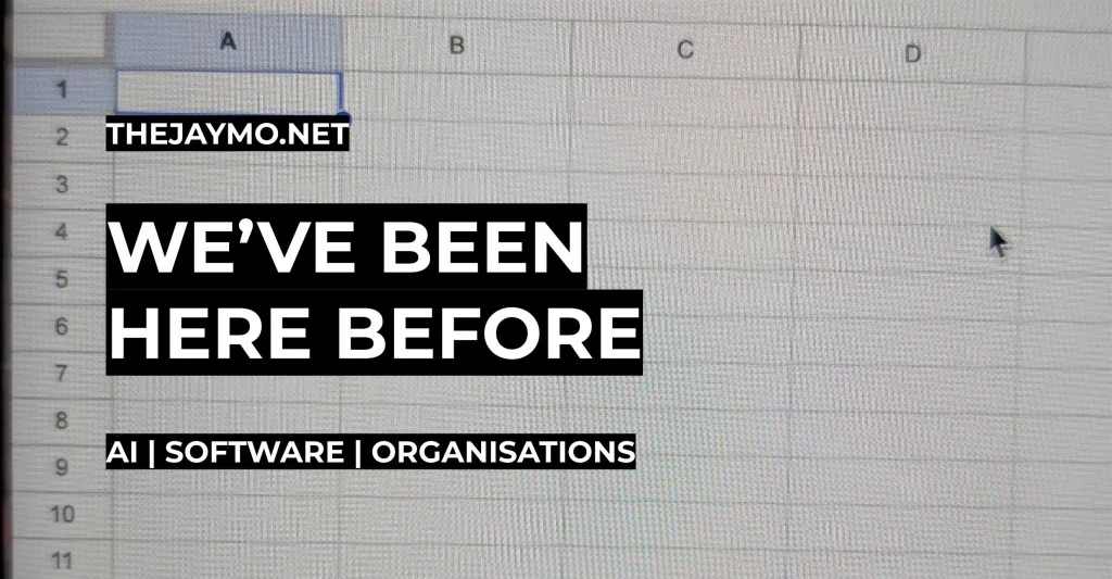 Featured image for AI, Spreadsheets, and History - an empty spreadsheet with text overlays reading WE'VE BEEN HERE BEFORE and AI | SOFTWARE | ORGANISATIONS.