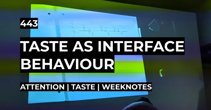 Taste As Interface Behaviour | Weeknotes #443