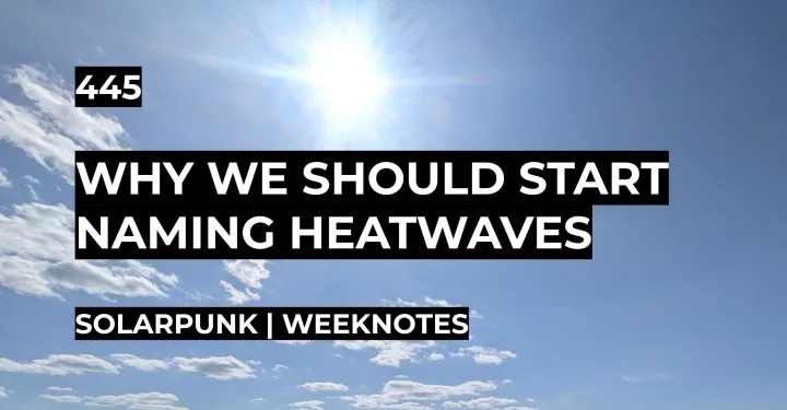 Why We Should Start Naming Heatwaves | Weeknotes #445