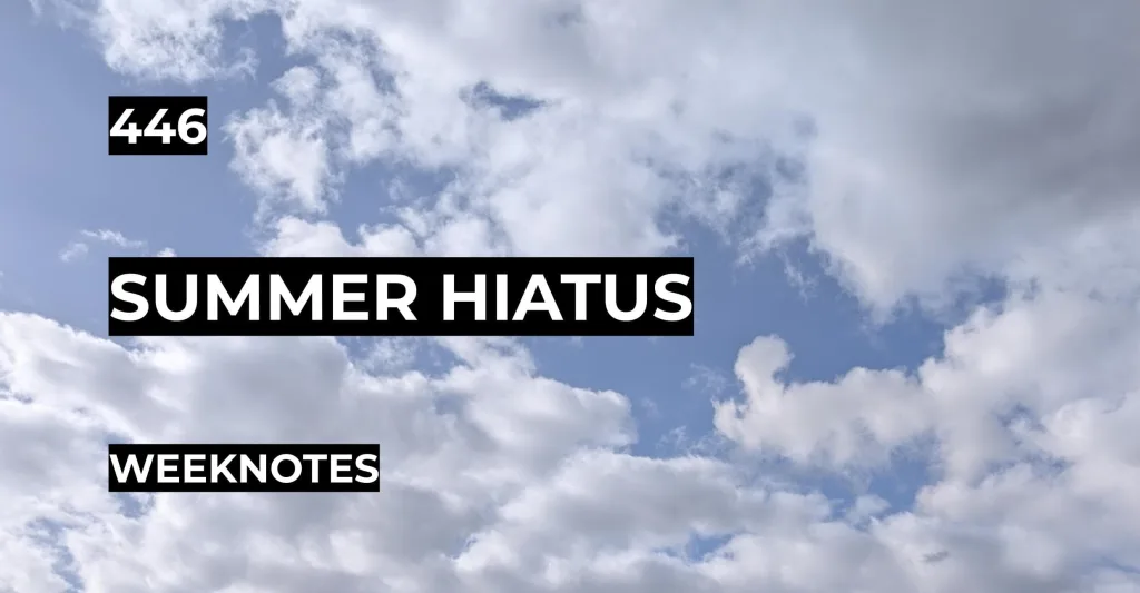 Featured image for Weeknotes 446: Summer Hiatus - white text on black rectangular backgrounds over a blue sky with fluffy white clouds